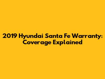 2019 Hyundai Santa Fe Warranty: Coverage Explained