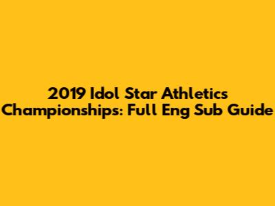 2019 Idol Star Athletics Championships: Full Eng Sub Guide