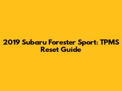 2019 Subaru Forester Sport: TPMS Reset Guide