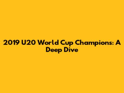 2019 U20 World Cup Champions: A Deep Dive