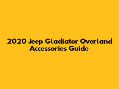 2020 Jeep Gladiator Overland Accessories Guide