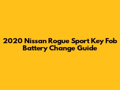 2020 Nissan Rogue Sport Key Fob Battery Change Guide