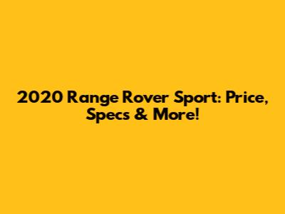 2020 Range Rover Sport: Price, Specs & More!