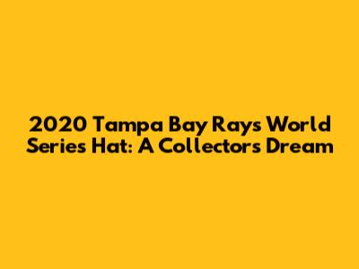2020 Tampa Bay Rays World Series Hat: A Collector's Dream
