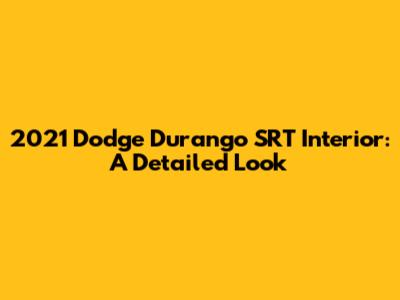 2021 Dodge Durango SRT Interior: A Detailed Look