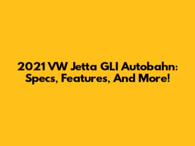 2021 VW Jetta GLI Autobahn: Specs, Features, And More!