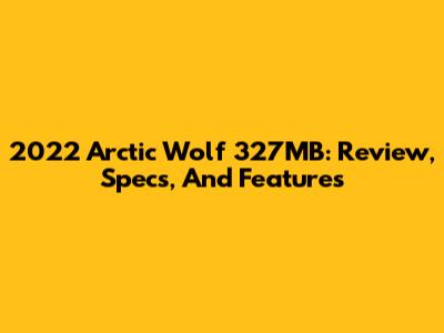 2022 Arctic Wolf 327MB: Review, Specs, And Features