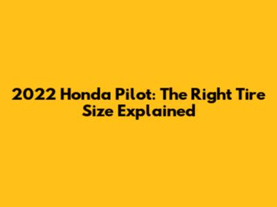 2022 Honda Pilot: The Right Tire Size Explained