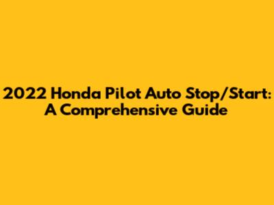 2022 Honda Pilot Auto Stop/Start: A Comprehensive Guide