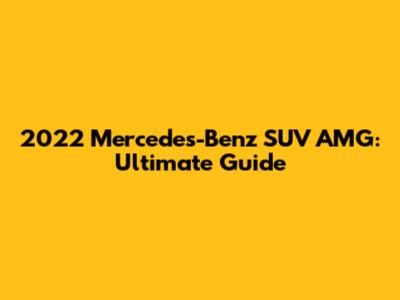 2022 Mercedes-Benz SUV AMG: Ultimate Guide