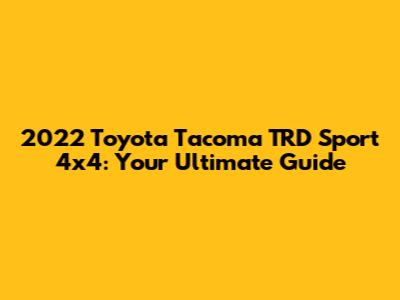 2022 Toyota Tacoma TRD Sport 4x4: Your Ultimate Guide