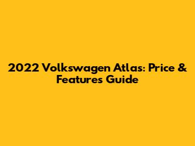 2022 Volkswagen Atlas: Price & Features Guide