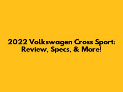 2022 Volkswagen Cross Sport: Review, Specs, & More!