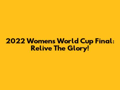 2022 Women's World Cup Final: Relive The Glory!