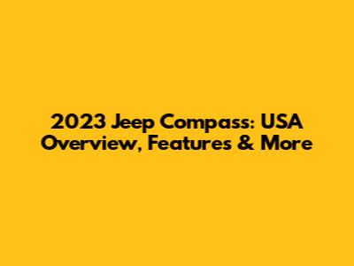 2023 Jeep Compass: USA Overview, Features & More