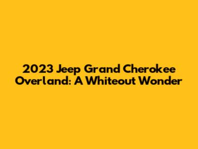2023 Jeep Grand Cherokee Overland: A Whiteout Wonder