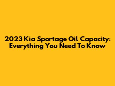 2023 Kia Sportage Oil Capacity: Everything You Need To Know