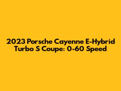 2023 Porsche Cayenne E-Hybrid Turbo S Coupe: 0-60 Speed