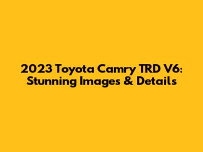 2023 Toyota Camry TRD V6: Stunning Images & Details