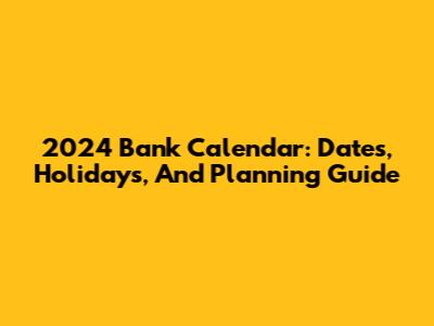 2024 Bank Calendar: Dates, Holidays, And Planning Guide