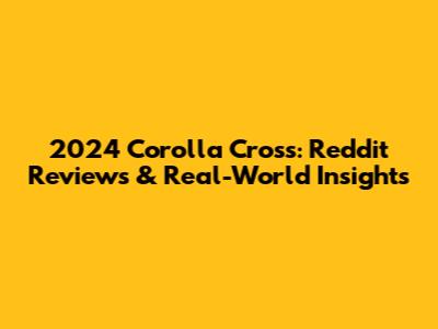 2024 Corolla Cross: Reddit Reviews & Real-World Insights