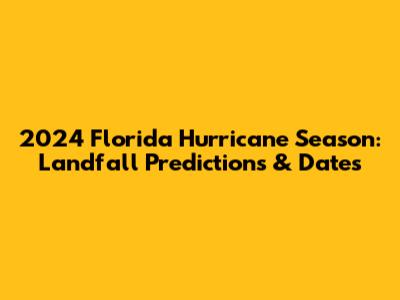 2024 Florida Hurricane Season: Landfall Predictions & Dates