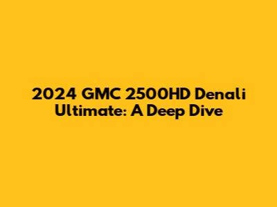 2024 GMC 2500HD Denali Ultimate: A Deep Dive