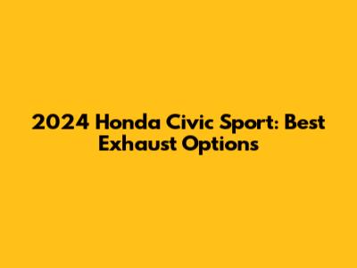 2024 Honda Civic Sport: Best Exhaust Options