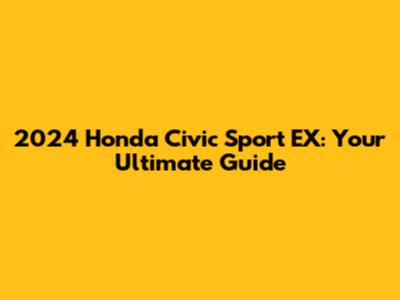 2024 Honda Civic Sport EX: Your Ultimate Guide