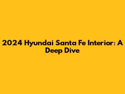 2024 Hyundai Santa Fe Interior: A Deep Dive
