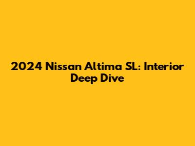 2024 Nissan Altima SL: Interior Deep Dive