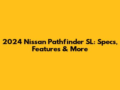 2024 Nissan Pathfinder SL: Specs, Features & More