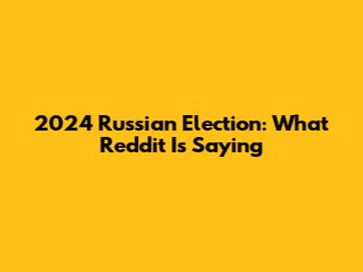 2024 Russian Election: What Reddit Is Saying