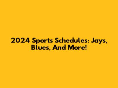 2024 Sports Schedules: Jays, Blues, And More!