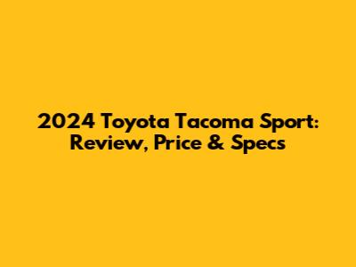 2024 Toyota Tacoma Sport: Review, Price & Specs