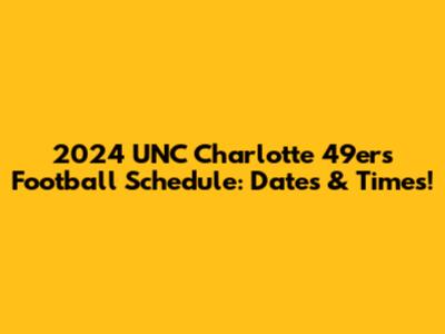 2024 UNC Charlotte 49ers Football Schedule: Dates & Times!