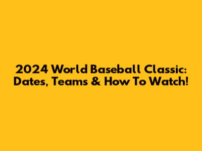 2024 World Baseball Classic: Dates, Teams & How To Watch!