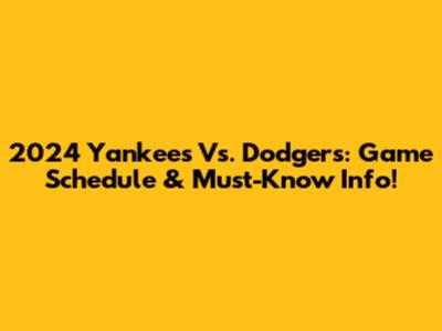 2024 Yankees Vs. Dodgers: Game Schedule & Must-Know Info!