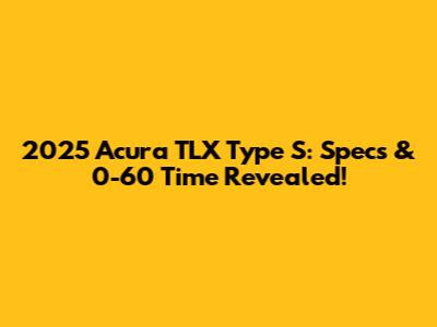 2025 Acura TLX Type S: Specs & 0-60 Time Revealed!