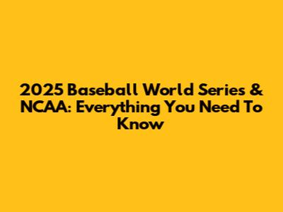 2025 Baseball World Series & NCAA: Everything You Need To Know