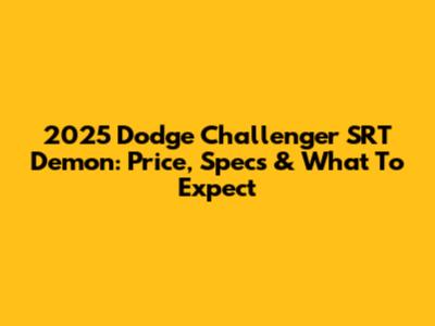 2025 Dodge Challenger SRT Demon: Price, Specs & What To Expect
