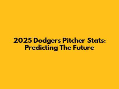 2025 Dodgers Pitcher Stats: Predicting The Future