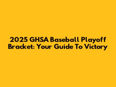 2025 GHSA Baseball Playoff Bracket: Your Guide To Victory