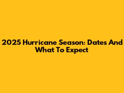 2025 Hurricane Season: Dates And What To Expect