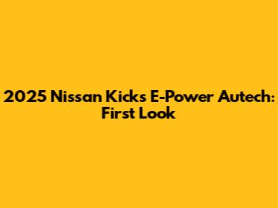 2025 Nissan Kicks E-Power Autech: First Look