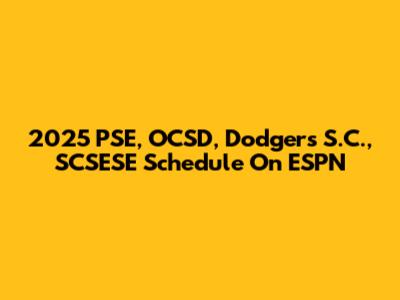 2025 PSE, OCSD, Dodgers S.C., SCSESE Schedule On ESPN