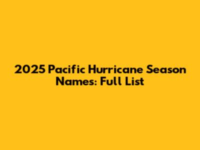 2025 Pacific Hurricane Season Names: Full List