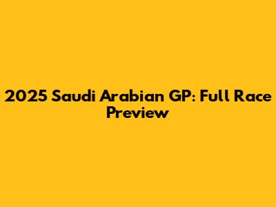 2025 Saudi Arabian GP: Full Race Preview
