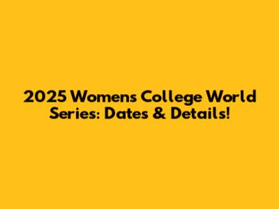 2025 Women's College World Series: Dates & Details!