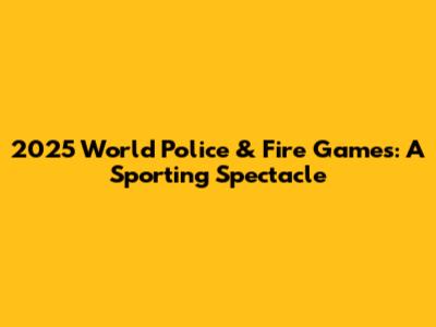 2025 World Police & Fire Games: A Sporting Spectacle